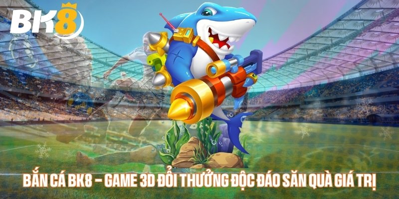 Bắn cá BK8 sảnh game đổi thưởng hấp dẫn nhất Bắn cá BK8 sảnh game đổi thưởng hấp dẫn nhất