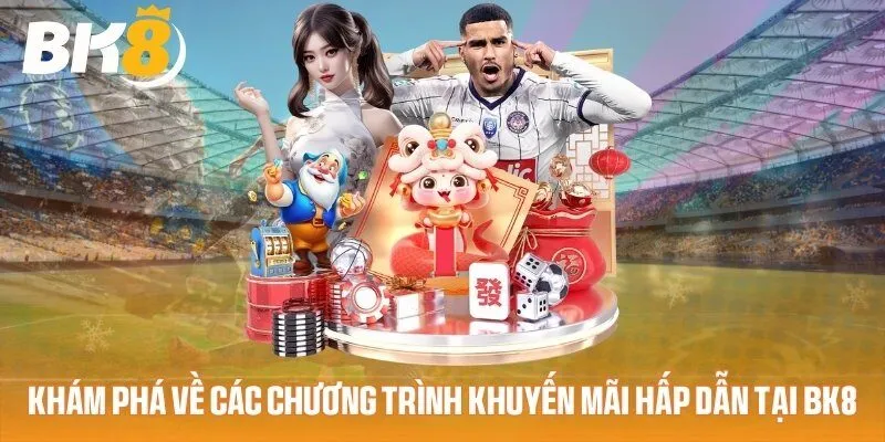 Tổng hợp danh sách chương trình ưu đãi BK8 trong năm 2025 Tổng hợp danh sách chương trình ưu đãi BK8 trong năm 2025